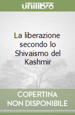 La liberazione secondo lo Shivaismo del Kashmir libro