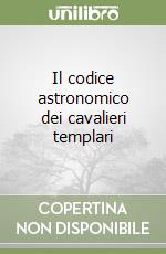 Il codice astronomico dei cavalieri templari