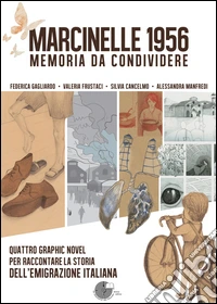 Marcinelle 1956 memoria da condividere. Quattro graphic novel per raccontare la storia dell'emigrazione italiana libro