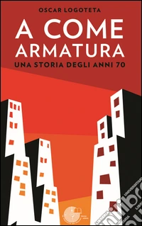 A come armatura. Una storia degli anni 70 libro