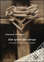 Alle spalle del tempo. L'estinzione del lavoro di un popolo libro