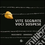 Vite segnate. Voci sospese. Auschwitz-Birkenau. Ediz. illustrata