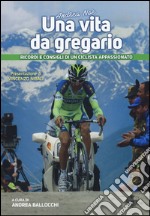 Andrea Noè. Una vita da gregario. Ricordi e consigli di un ciclista appassionato. Ediz. illustrata