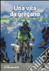 Andrea Noè. Una vita da gregario. Ricordi e consigli di un ciclista appassionato. Ediz. illustrata libro