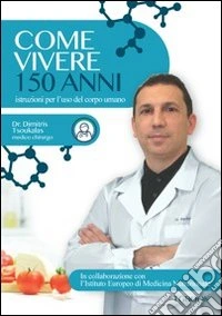 Come vivere 150 anni. Istruzioni per l'uso del corpo umano libro