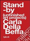 Standby (unfinished art projects). Ediz. italiana, inglese e francese libro di Della Beffa Carla