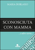 Sconosciuta con mamma e altre storie