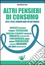 Altri pensieri di consumo. 2012-2016: cinque anni di editoriali libro