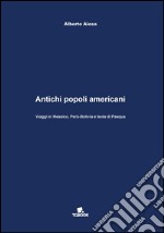 Antichi popoli americani. Viaggi in Messico, Perù-Bolivia e Isola di Pasqua libro