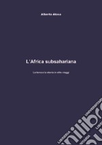 L'Africa subsahariana. La terra e la storia in otto viaggi libro