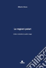 Le regioni polari. Artide e Antartide in quattro viaggi libro