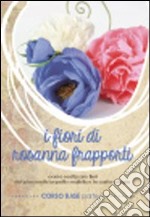 I fiori di Rosanna Frapporti. Corso base. Come realizzare fiori dal piacevole aspetto realistico in carta crespa. DVD. Vol. 2