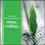 Il segreto del tuo successo. Costanza e resilienza. Allenati ogni giorni a migliorare te stesso, superando gli ostacoli e i momenti difficili