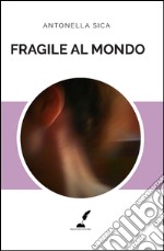 Fragile al mondo libro