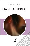 Fragile al mondo libro di Sica Antonella