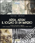 Adua, Adua! Il sogno di un impero. Soldati e lavoratori reggiani nelle campagne coloniali del Corno d'Africa (1882-1939) libro