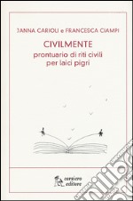 Civilmente. Prontuario di riti civili per laici pigri libro