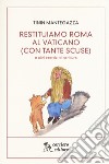 Restituiamo Roma al Vaticano. (con tante scuse) e altri esercizi di scrittura libro di Mantegazza Tinin