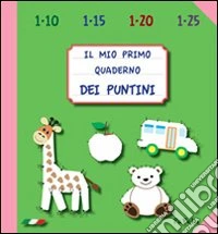 Il mio primo quaderno dei puntini. Da 1 a 25 progressivi. Ediz. illustrata libro