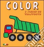 Color. I mezzi di trasporto. Ediz. illustrata libro