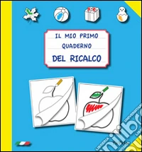 Il mio primo quaderno del ricalco. Ediz. illustrata libro