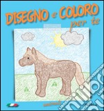 Disegno e coloro per te. Animali. Ediz. illustrata libro