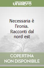 Necessaria è l'ironia. Racconti dal nord est libro