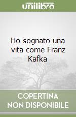 Ho sognato una vita come Franz Kafka libro