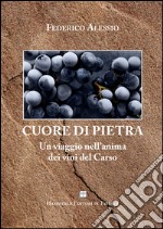 Cuore di pietra. Un viaggio nell'anima dei vini del Carso