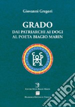 Grado. Dai patriarchi ai dogi al poeta Biagio Marin