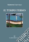 Il tempo fermo libro di Coccolo Roberto