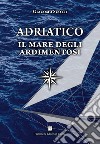 Adriatico. Il mare degli ardimentosi libro