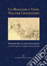 Un illuminista a Trieste. Walter Chiereghin. Polemiche, plausi, battaglie