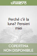 Perché c'è la luna? Pensieri miei