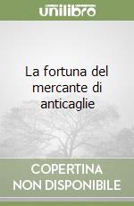 La fortuna del mercante di anticaglie libro