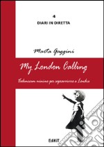 My London calling. Vademecum minimo per sopravvivere a Londra libro