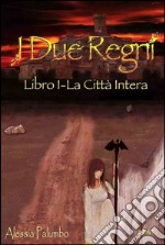 La città intera. I due regni. Vol. 1 libro