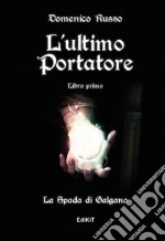 L'ultimo portatore. La spada di san Galgano libro