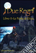 I due Regni. Le Porte di Eshya. Vol. 2 libro