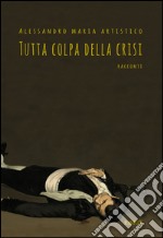 Tutta colpa della crisi libro