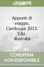 Appunti di viaggio. Cambogia 2013. Ediz. illustrata libro