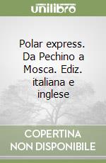 Polar express. Da Pechino a Mosca. Ediz. italiana e inglese libro