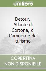 Detour. Atlante di Cortona, di Camucia e del turismo libro