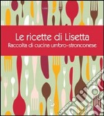 Le ricette di Lisetta. Raccolta di cucina umbro-stronconese libro