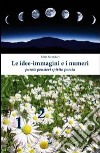 Le idee-immagini e i numeri. Parole, pensieri, spirito, poesia libro di Secondari Fabio