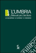 L'Umbria. Manuali per il territorio. La Valnerina, il Nursino, il Casciano libro