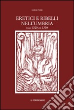 Eretici e ribelli nell'Umbria dal 1320 al 1330. Studiati su documenti inediti dell'Archivio segreto Vaticano libro