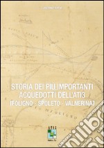 Storia dei più importanti acquedotti dell'Ati3. Foligno, Spoleto, Valnerina