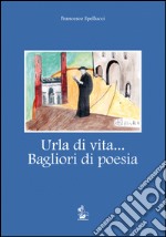 Urla di vita... Bagliori di poesia. Tutte le opere composte dal 1922 al 1989