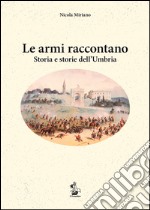 Le armi raccontano. Storia e storie dell'Umbria